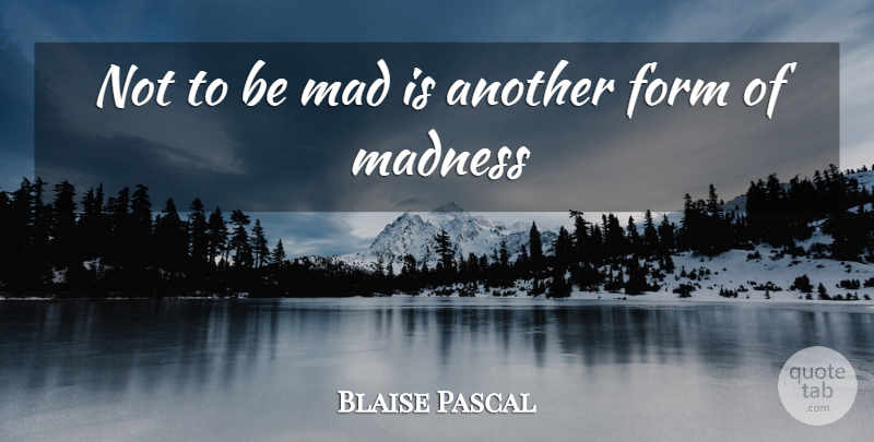 Blaise Pascal Quote About Inspirational, Mad, Madness: Not To Be Mad Is...