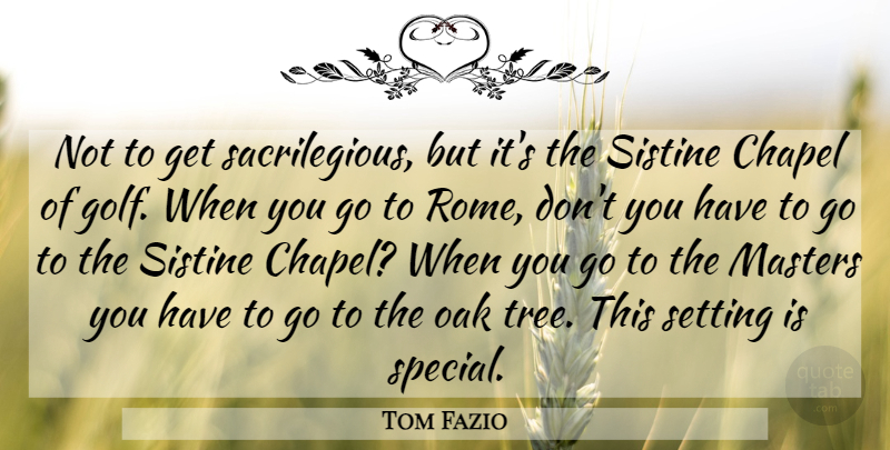 Tom Fazio Quote About Chapel, Golf, Masters, Oak, Setting: Not To Get Sacrilegious But...