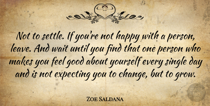 Zoe Saldana Quote About Feel Good, Waiting, That One Person: Not To Settle If Youre...