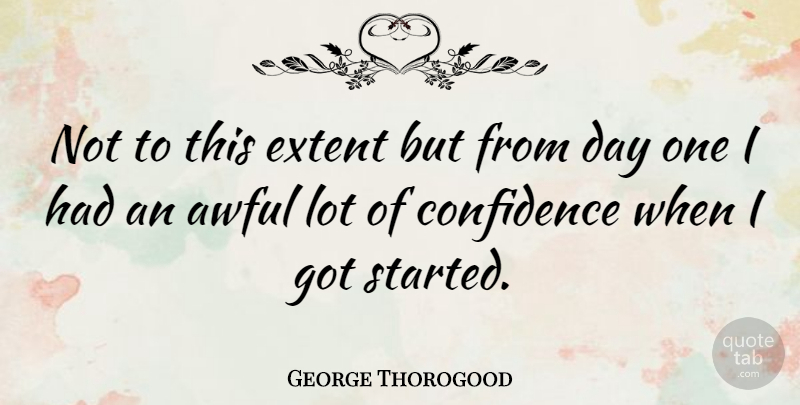 George Thorogood Quote About Confidence, Awful: Not To This Extent But...