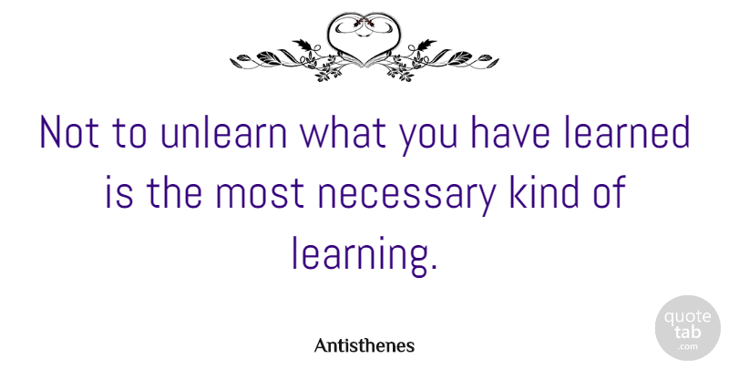 Antisthenes Quote About Kind, Unlearn: Not To Unlearn What You...