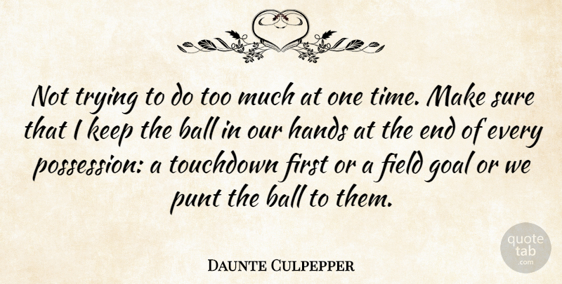 Daunte Culpepper Quote About Ball, Field, Goal, Hands, Sure: Not Trying To Do Too...
