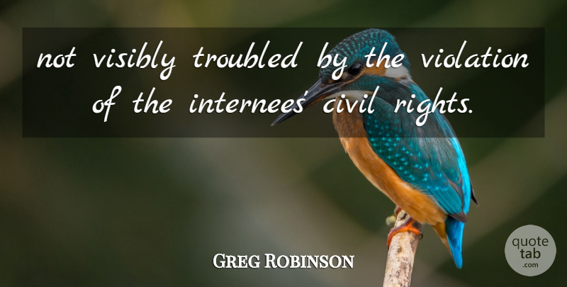 Greg Robinson Quote About Civil, Troubled, Violation, Visibly: Not Visibly Troubled By The...
