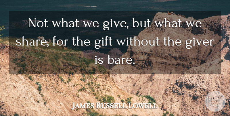 James Russell Lowell Quote About Thank You, Giving, Charity: Not What We Give But...