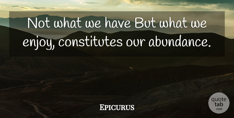 Epicurus Quote About Gratitude, Money, Life And Love: Not What We Have But...