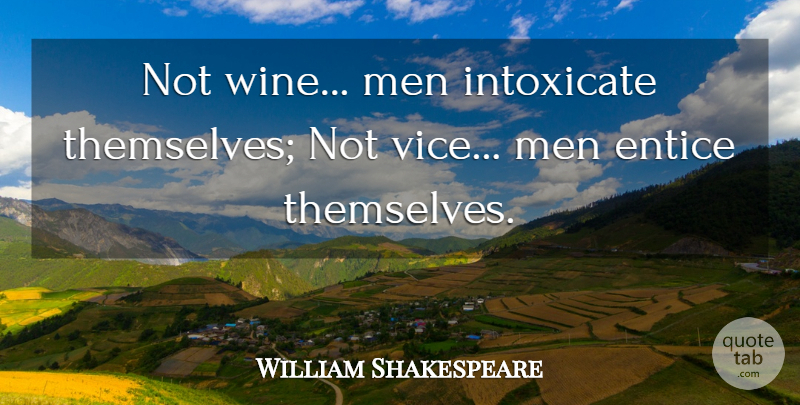 William Shakespeare Quote About Men: Not Wine Men Intoxicate Themselves...