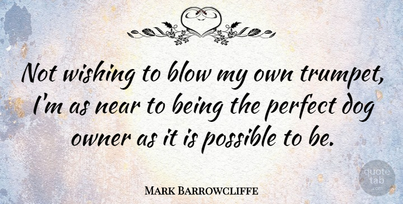 Mark Barrowcliffe Quote About Blow, Near, Owner, Wishing: Not Wishing To Blow My...