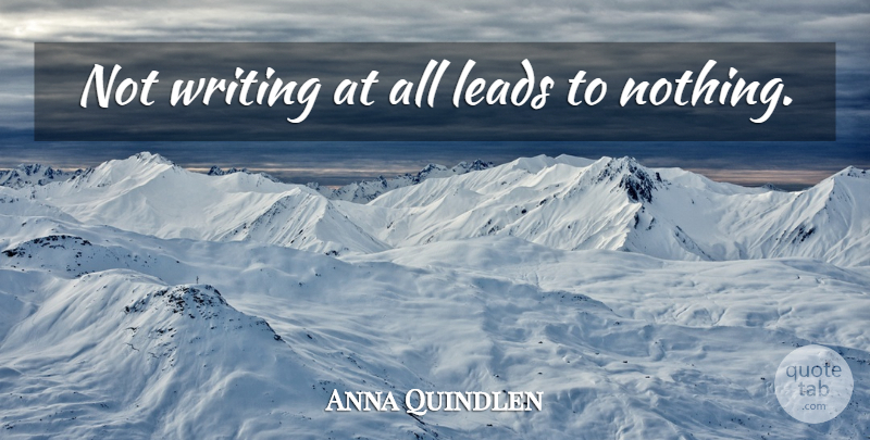 Anna Quindlen Quote About Writing: Not Writing At All Leads...