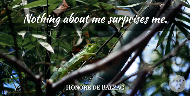 Honore de Balzac Quote About Surprise, Surprise Me: Nothing About Me Surprises Me...