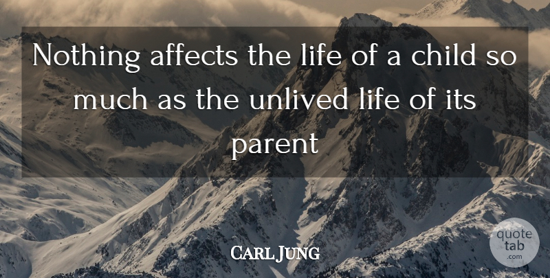 Carl Jung Quote About Children, Parent: Nothing Affects The Life Of...