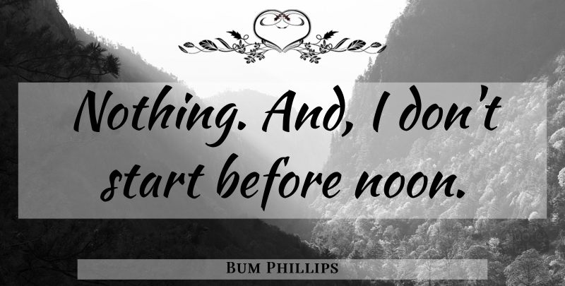 Bum Phillips Quote About Nfl, Noon: Nothing And I Dont Start...