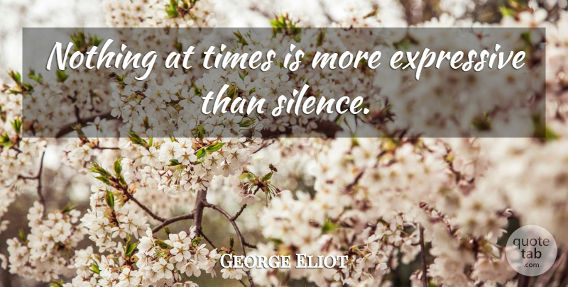 George Eliot Quote About Silence, Expressive: Nothing At Times Is More...