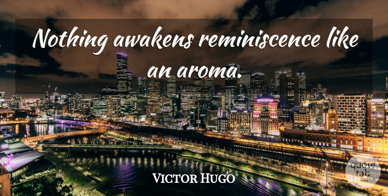 Victor Hugo Quote About Memories, Aroma, Recollection: Nothing Awakens Reminiscence Like An...