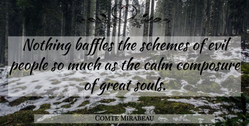 Comte Mirabeau Quote About Calm, Composure, Evil, Great, People: Nothing Baffles The Schemes Of...