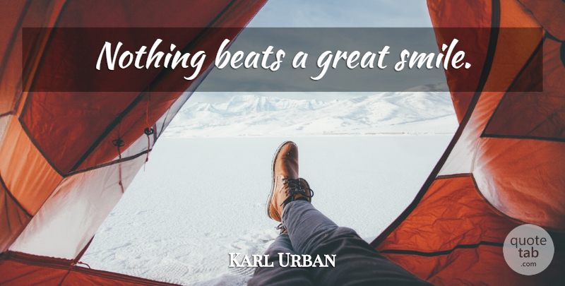 Karl Urban Quote About Smile, Beats: Nothing Beats A Great Smile...
