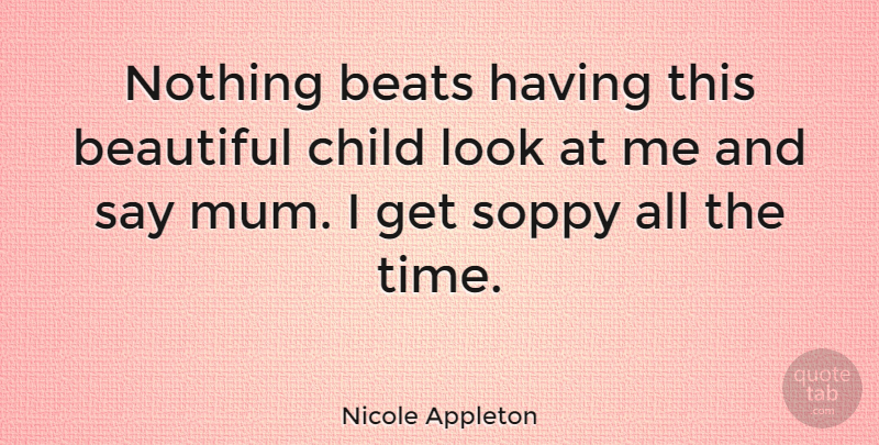 Nicole Appleton Quote About Beats, Canadian Musician: Nothing Beats Having This Beautiful...