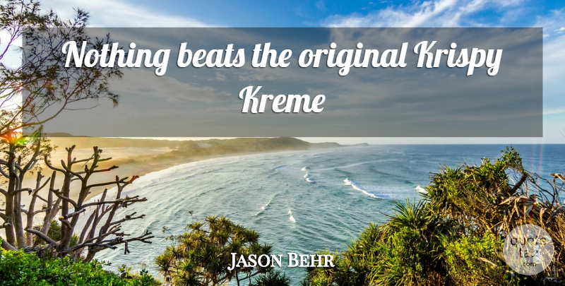 Jason Behr Quote About Krispy Kreme, Beats, Originals: Nothing Beats The Original Krispy...