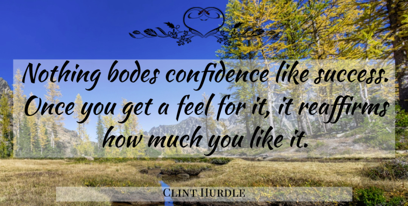 Clint Hurdle Quote About Confidence: Nothing Bodes Confidence Like Success...