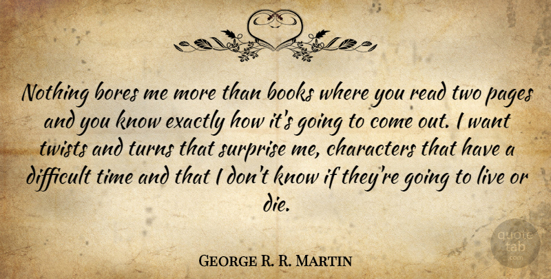 George R. R. Martin Quote About Book, Character, Two: Nothing Bores Me More Than...