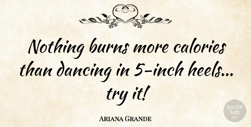 Ariana Grande Quote About Dancing, Trying, Calories: Nothing Burns More Calories Than...