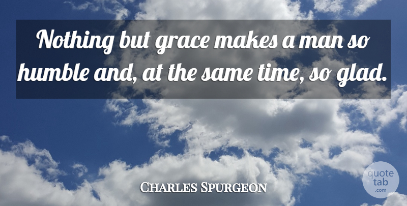 Charles Spurgeon Quote About Humble, Men, Grace: Nothing But Grace Makes A...