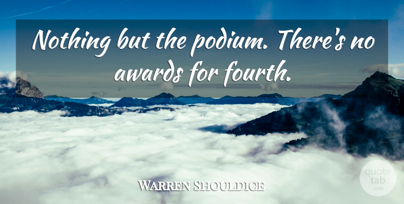 Warren Shouldice Quote About Awards: Nothing But The Podium Theres...