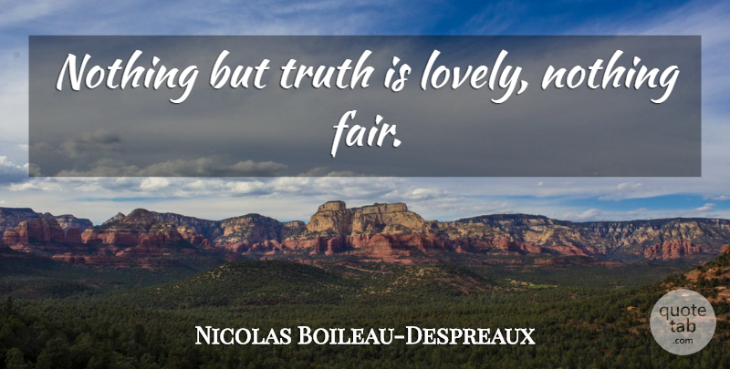 Nicolas Boileau-Despreaux Quote About Lovely, Truth Is, Fairs: Nothing But Truth Is Lovely...