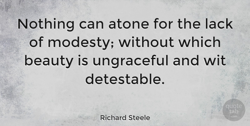 Richard Steele Quote About Beauty, Modesty, Wit: Nothing Can Atone For The...