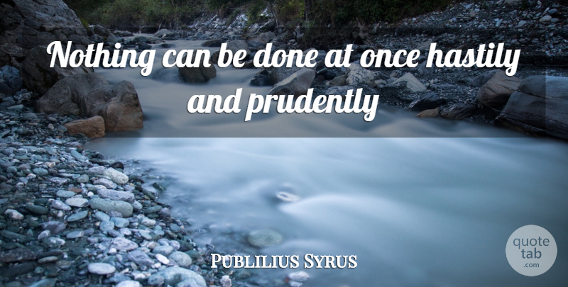 Publilius Syrus Quote About undefined: Nothing Can Be Done At...