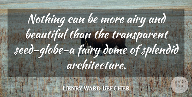 Henry Ward Beecher Quote About Beautiful, Flower, Domes: Nothing Can Be More Airy...