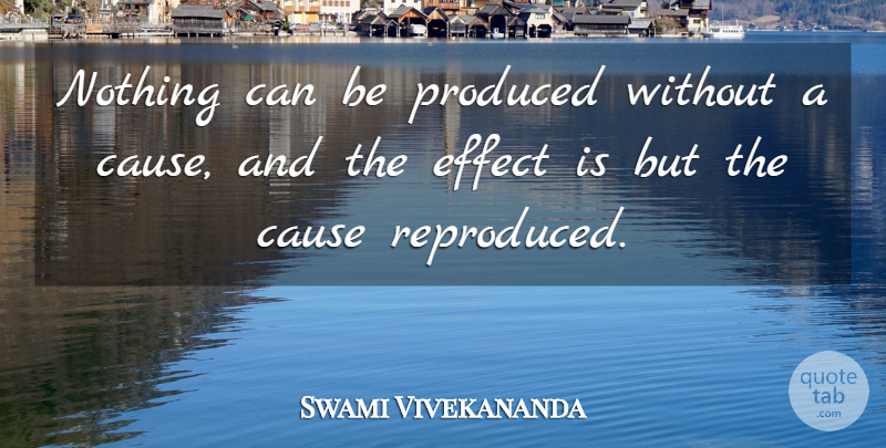 Swami Vivekananda Quote About Causes, Effects: Nothing Can Be Produced Without...
