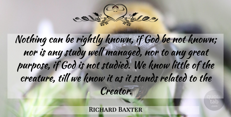 Richard Baxter Quote About Littles, Purpose, Study: Nothing Can Be Rightly Known...