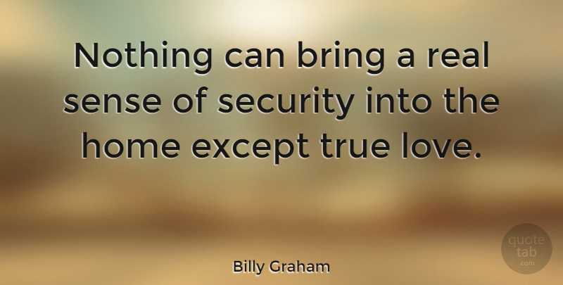 Billy Graham Quote About Love, Real, Home: Nothing Can Bring A Real...