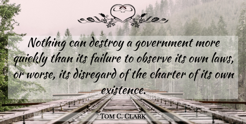 Tom C. Clark Quote About Law, Libertarian Party, Government: Nothing Can Destroy A Government...