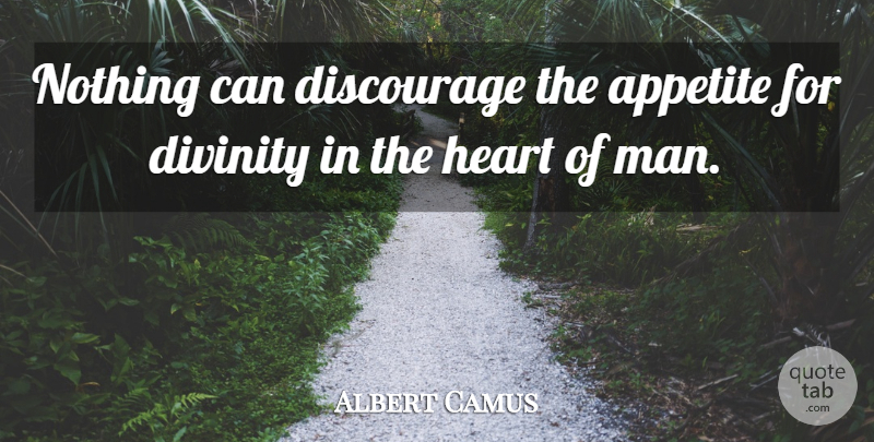 Albert Camus Quote About Heart, Men, Divinity: Nothing Can Discourage The Appetite...