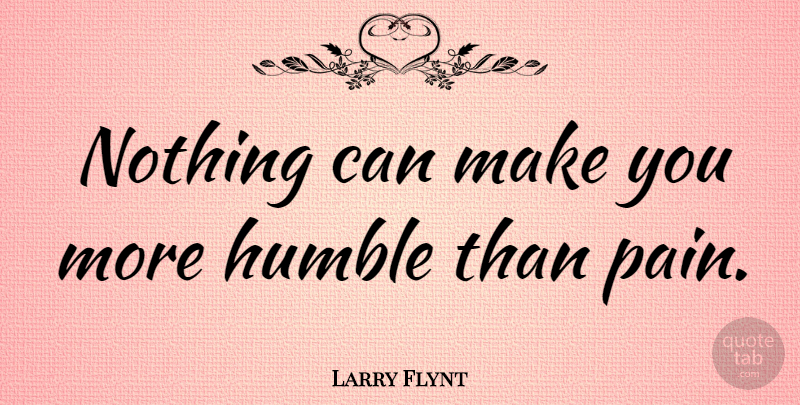 Larry Flynt Quote About undefined: Nothing Can Make You More...