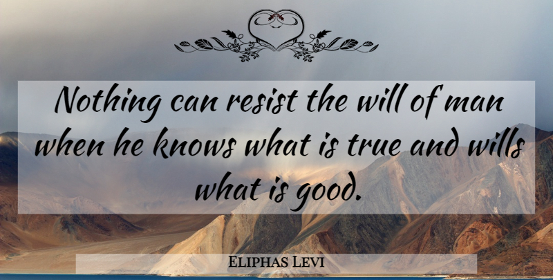 Eliphas Levi Quote About Men, Knows: Nothing Can Resist The Will...