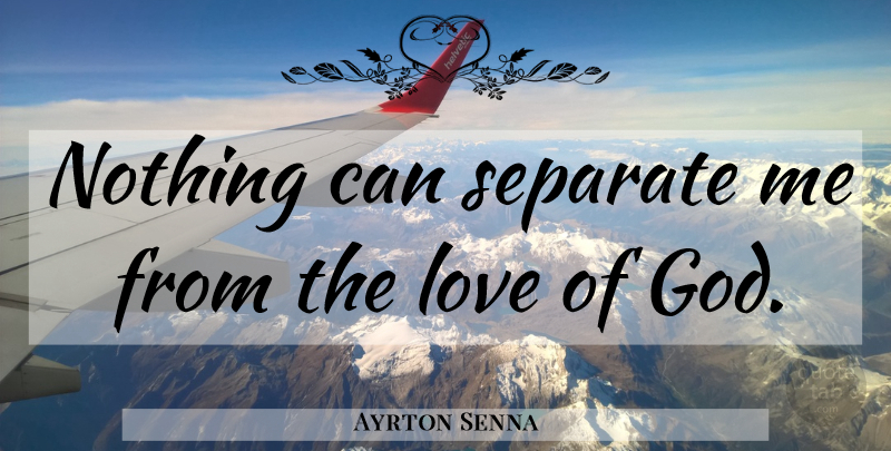 Ayrton Senna Quote About God Love: Nothing Can Separate Me From...