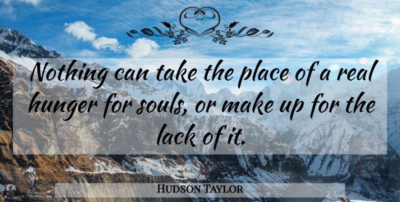 Hudson Taylor Quote About Real, Soul, Hunger: Nothing Can Take The Place...