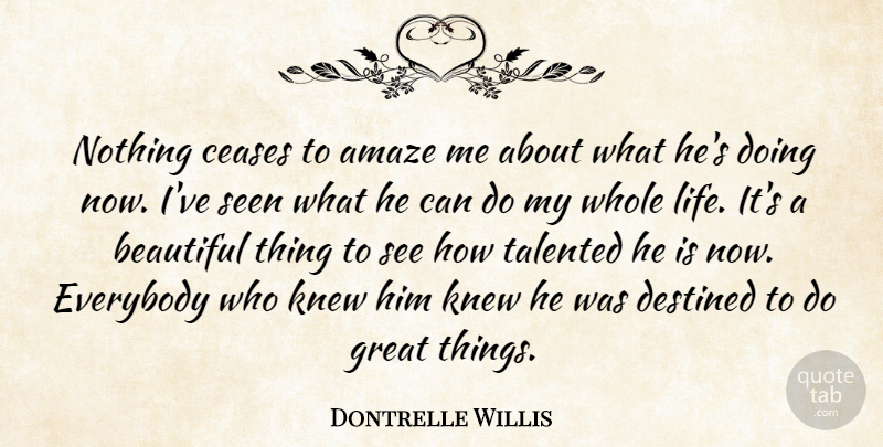 Dontrelle Willis Quote About Amaze, Beautiful, Ceases, Destined, Everybody: Nothing Ceases To Amaze Me...