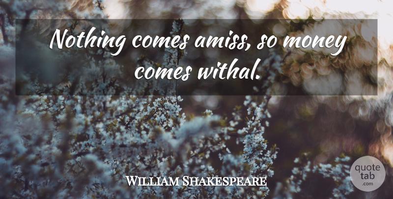 William Shakespeare Quote About Money, Taming, Taming Of The Shrew: Nothing Comes Amiss So Money...