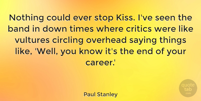 Paul Stanley Quote About Kissing, Careers, Kiss Me: Nothing Could Ever Stop Kiss...