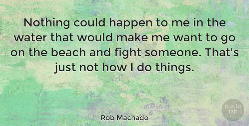 Rob Machado Quote About Happen: Nothing Could Happen To Me...