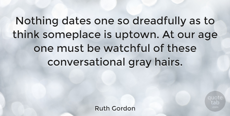 Ruth Gordon Quote About Thinking, Hair, Age: Nothing Dates One So Dreadfully...