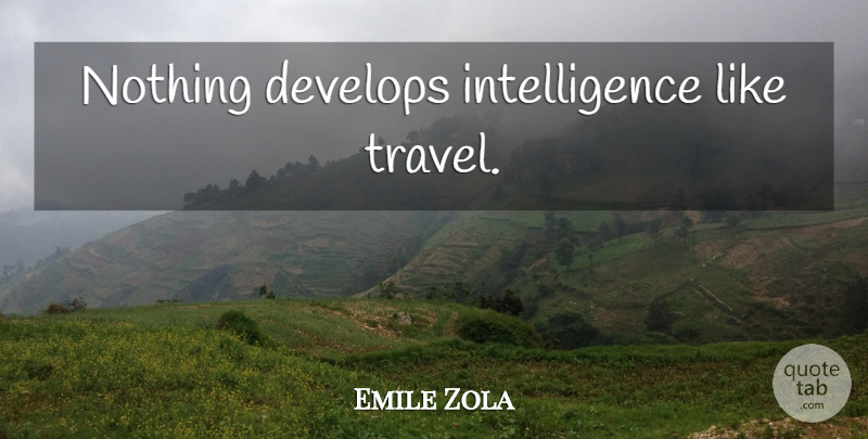 Emile Zola Quote About undefined: Nothing Develops Intelligence Like Travel...