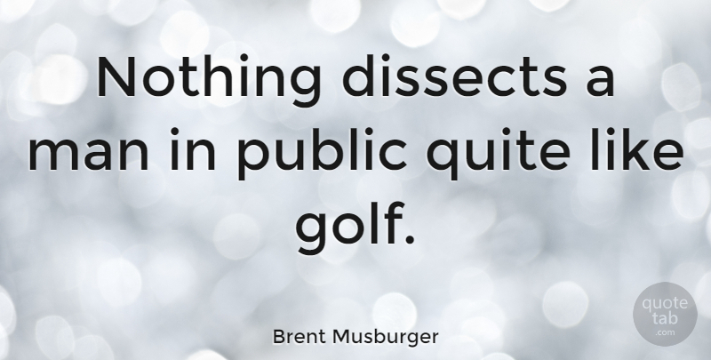 Brent Musburger Quote About Golf, Men: Nothing Dissects A Man In...