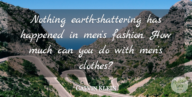 Calvin Klein Quote About Happened, Men: Nothing Earth Shattering Has Happened...