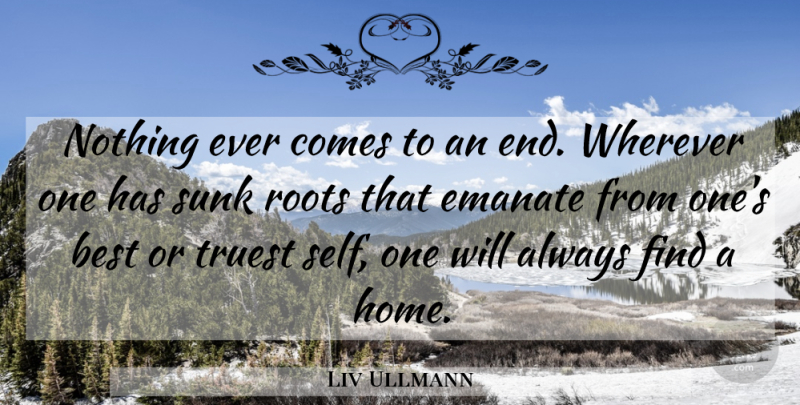 Liv Ullmann Quote About Home, Self, Roots: Nothing Ever Comes To An...