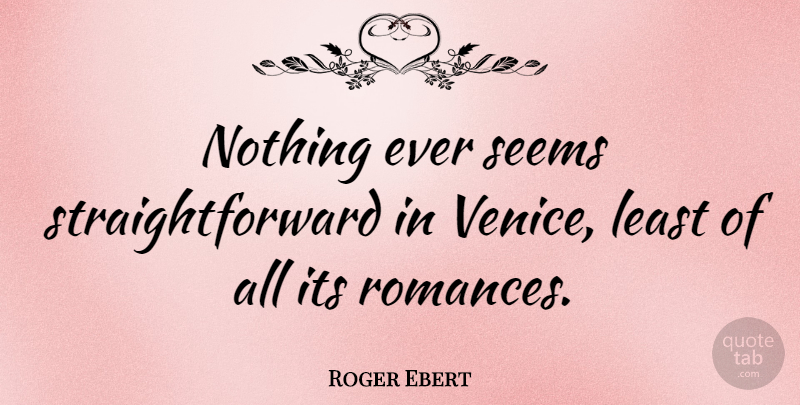 Roger Ebert Quote About Venice, Romance, Straightforward: Nothing Ever Seems Straightforward In...