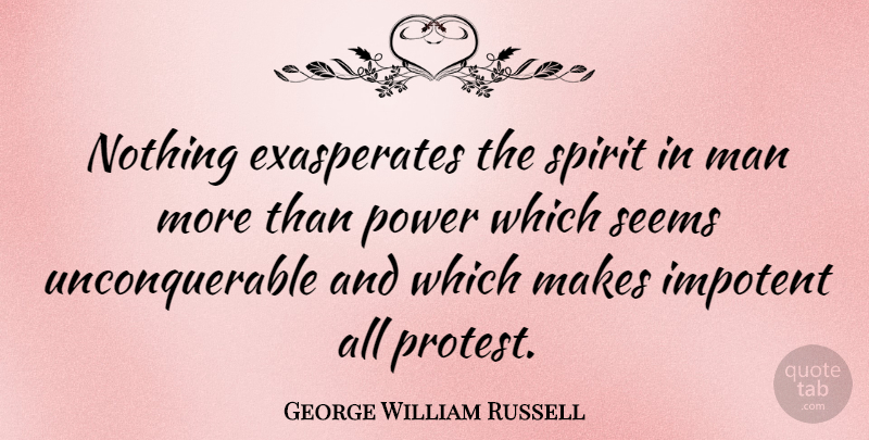 George William Russell Quote About Man, Power, Seems: Nothing Exasperates The Spirit In...